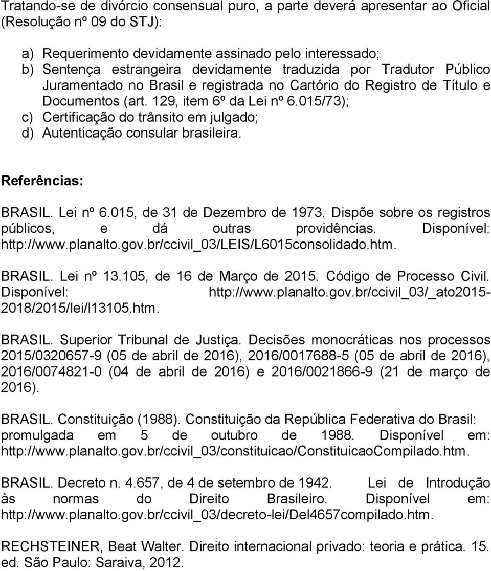 015/73); c) Certificação do trânsito em julgado; d) Autenticação consular brasileira. Referências: BRASIL. Lei nº 6.015, de 31 de Dezembro de 1973.
