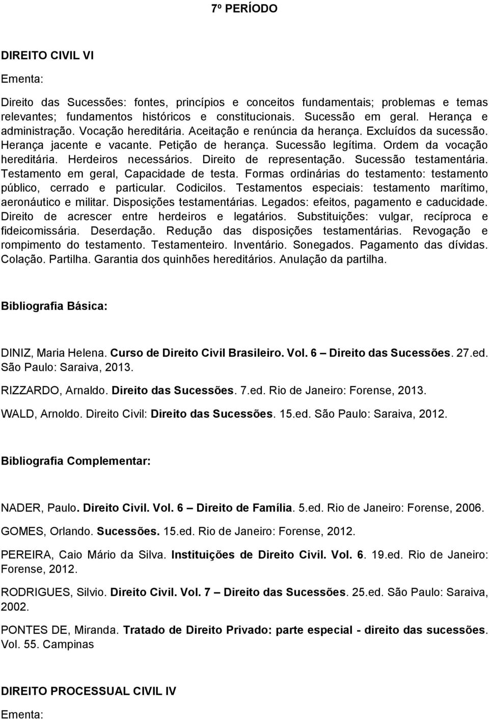 Herdeiros necessários. Direito de representação. Sucessão testamentária. Testamento em geral, Capacidade de testa. Formas ordinárias do testamento: testamento público, cerrado e particular. Codicilos.