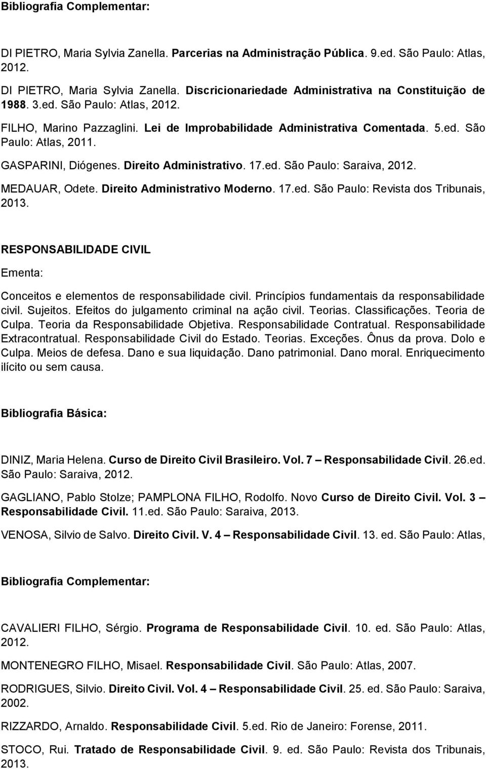 Direito Administrativo Moderno. 17.ed. São Paulo: Revista dos Tribunais, RESPONSABILIDADE CIVIL Conceitos e elementos de responsabilidade civil. Princípios fundamentais da responsabilidade civil.