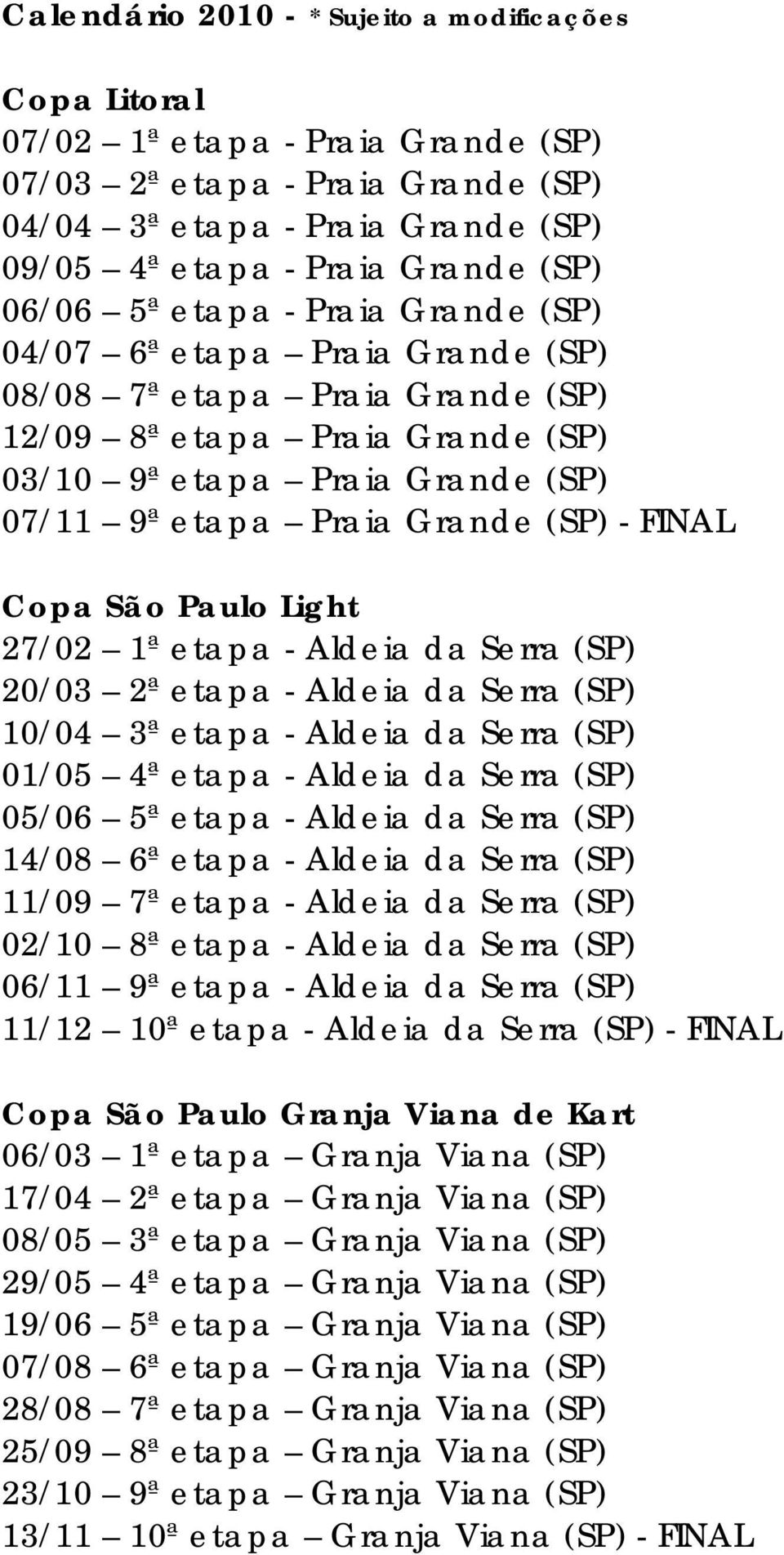 - FINAL Copa São Paulo Light 27/02 1ª etapa - Aldeia da Serra (SP) 20/03 2ª etapa - Aldeia da Serra (SP) 10/04 3ª etapa - Aldeia da Serra (SP) 01/05 4ª etapa - Aldeia da Serra (SP) 05/06 5ª etapa -