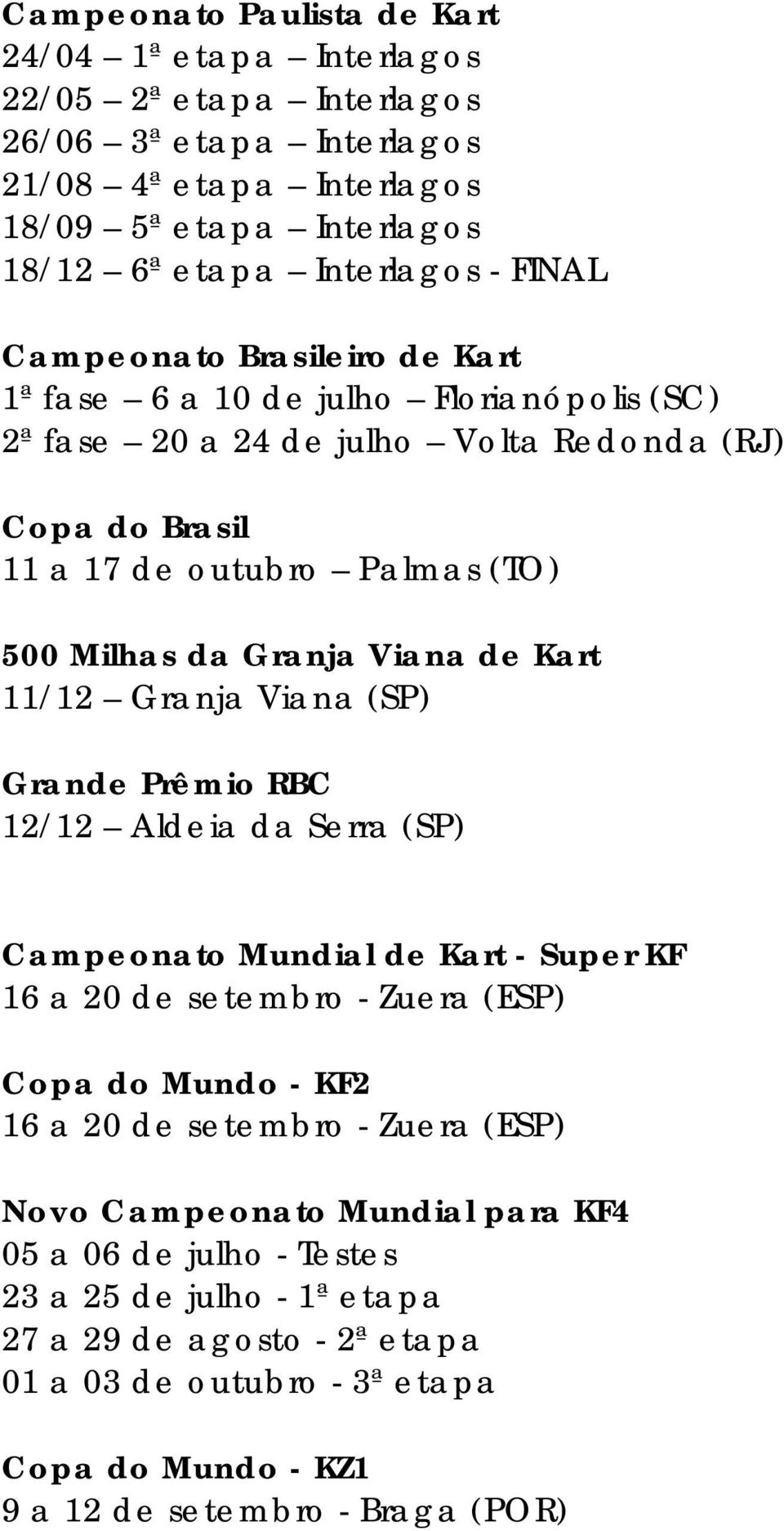 Kart 11/12 Granja Viana (SP) Grande Prêmio RBC 12/12 Aldeia da Serra (SP) Campeonato Mundial de Kart - Super KF 16 a 20 de setembro - Zuera (ESP) Copa do Mundo - KF2 16 a 20 de setembro - Zuera