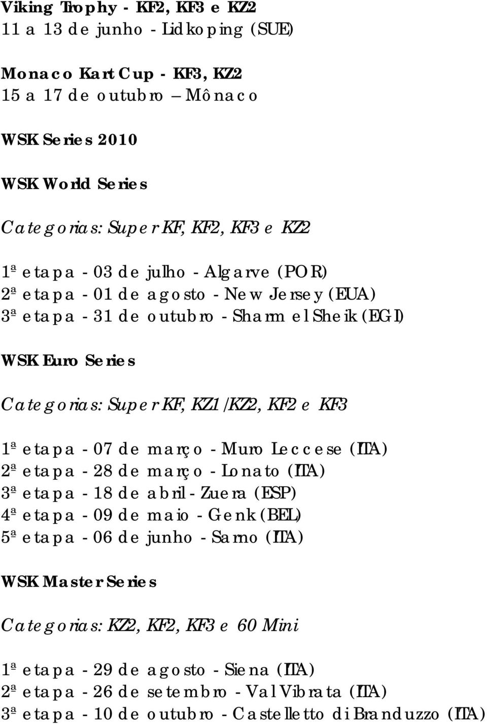 etapa - 07 de março - Muro Leccese (ITA) 2ª etapa - 28 de março - Lonato (ITA) 3ª etapa - 18 de abril - Zuera (ESP) 4ª etapa - 09 de maio - Genk (BEL) 5ª etapa - 06 de junho - Sarno (ITA)