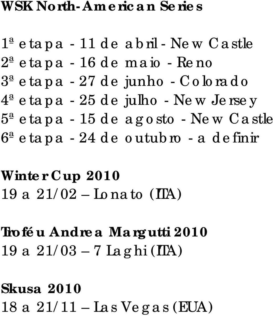 agosto - New Castle 6ª etapa - 24 de outubro - a definir Winter Cup 2010 19 a 21/02 Lonato