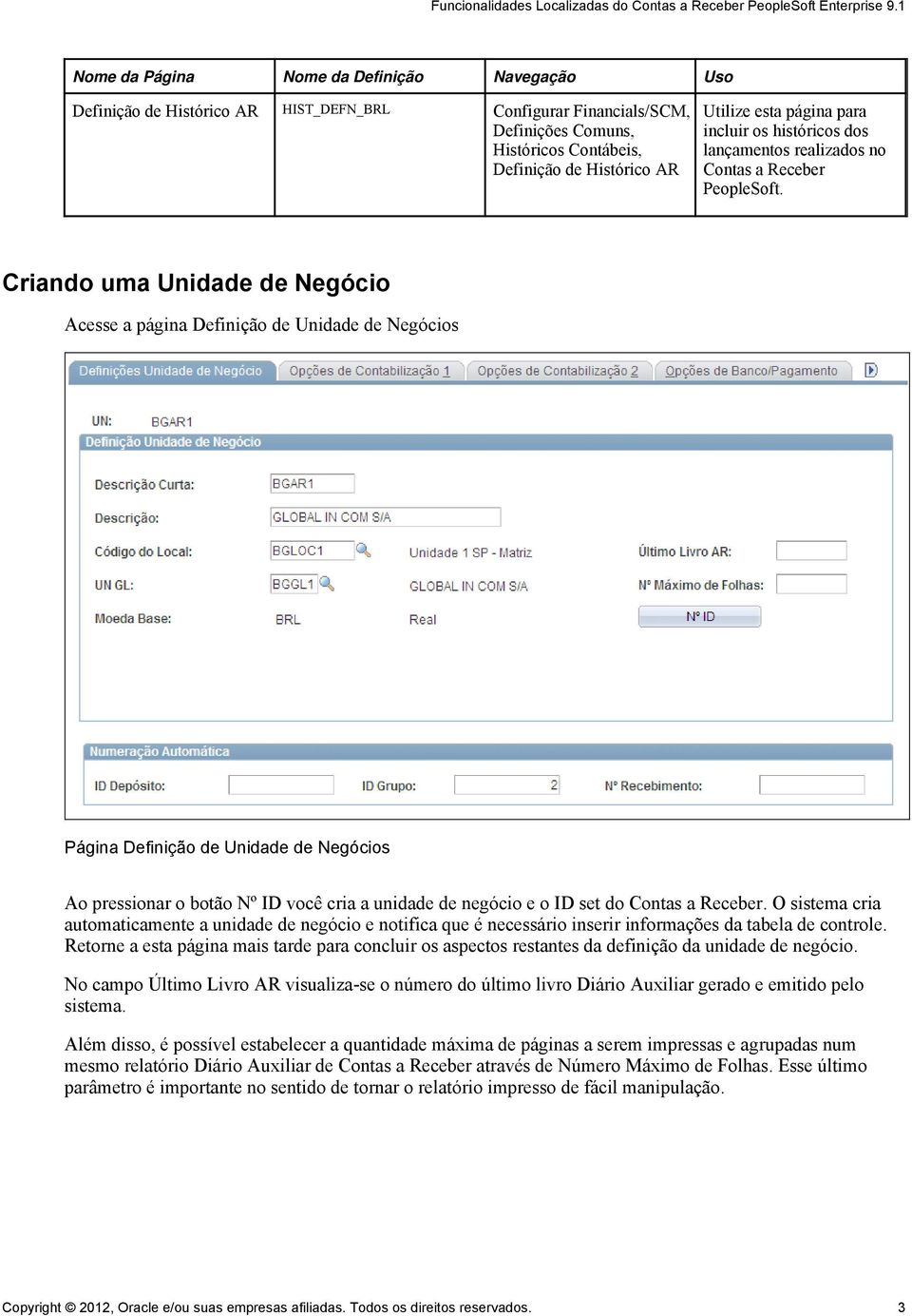 Criando uma Unidade de Negócio Acesse a página Definição de Unidade de Negócios Página Definição de Unidade de Negócios Ao pressionar o botão Nº ID você cria a unidade de negócio e o ID set do Contas