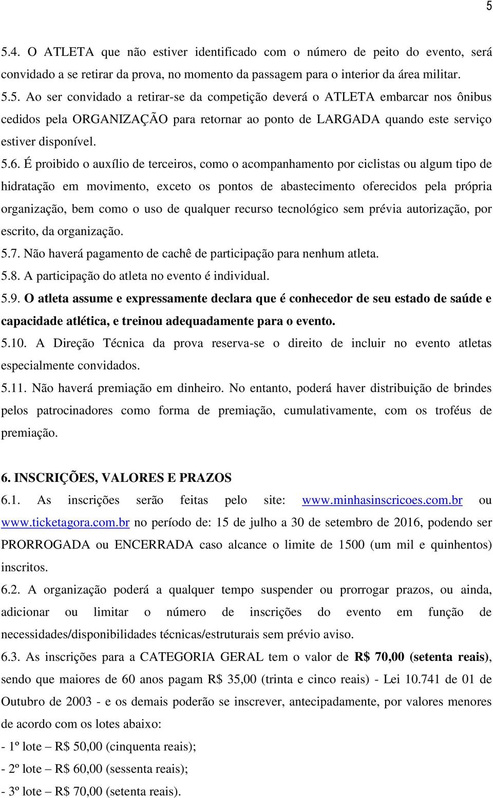 uso de qualquer recurso tecnológico sem prévia autorização, por escrito, da organização. 5.7. Não haverá pagamento de cachê de participação para nenhum atleta. 5.8.