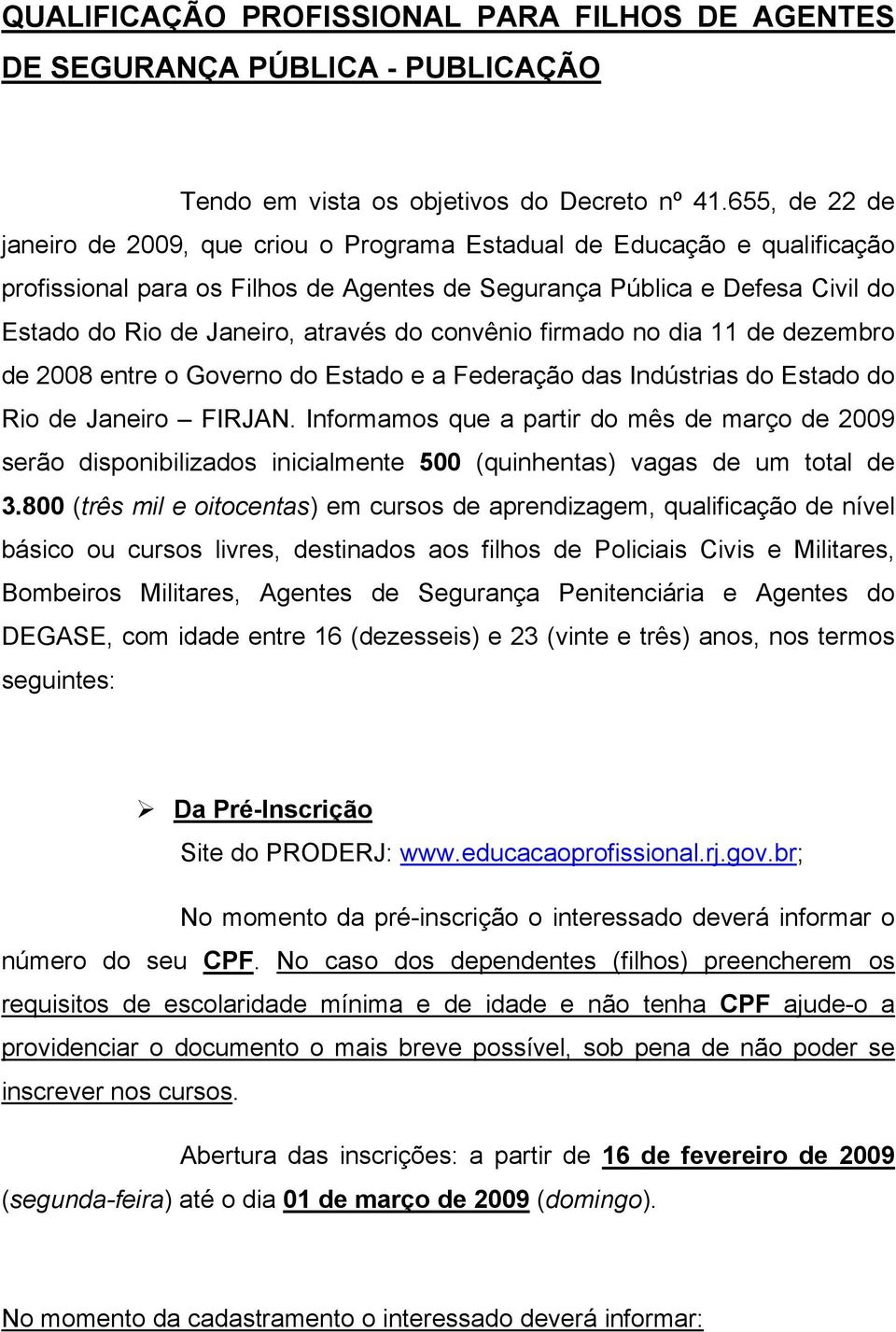 do convênio firmado no dia 11 de dezembro de 2008 entre o Governo do Estado e a Federação das Indústrias do Estado do Rio de Janeiro FIRJAN.