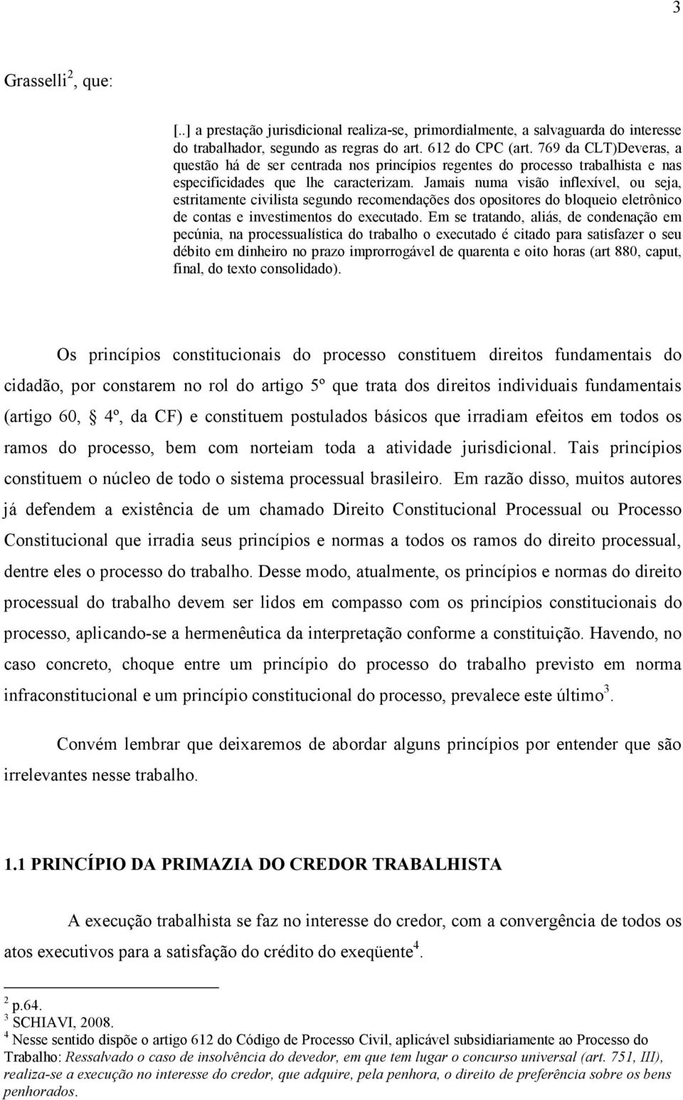 Jamais numa visão inflexível, ou seja, estritamente civilista segundo recomendações dos opositores do bloqueio eletrônico de contas e investimentos do executado.