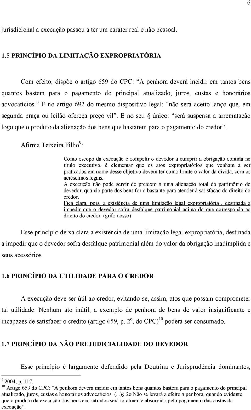 honorários advocatícios. E no artigo 692 do mesmo dispositivo legal: não será aceito lanço que, em segunda praça ou leilão ofereça preço vil.