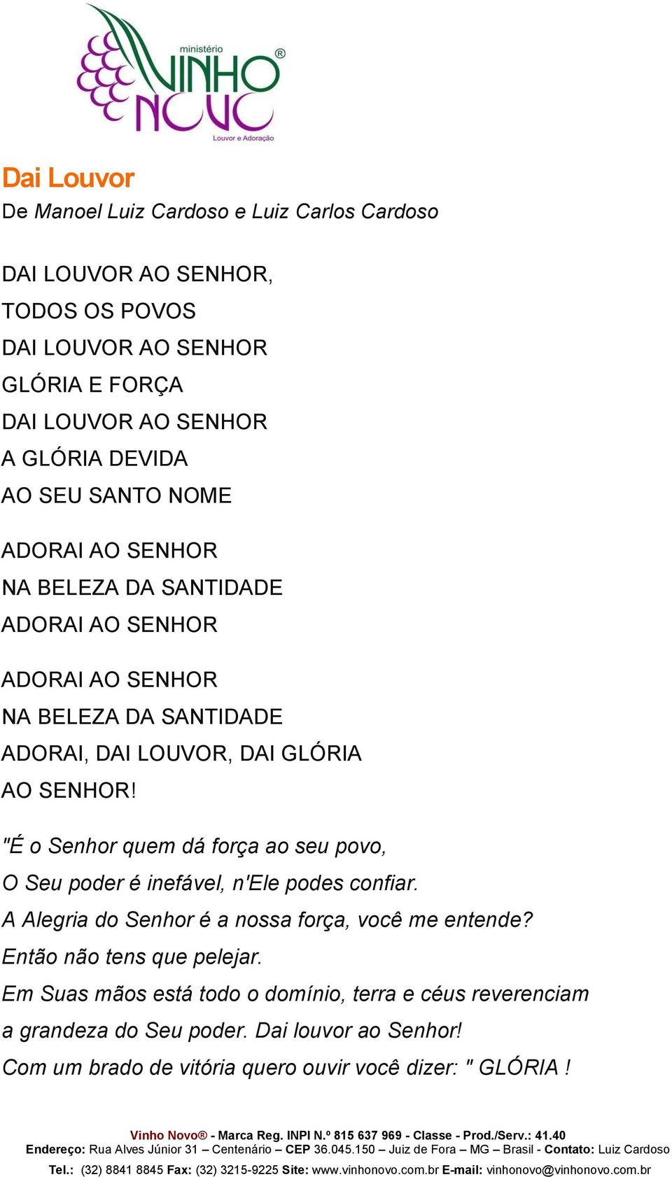 "É o Senhor quem dá força ao seu povo, O Seu poder é inefável, n'ele podes confiar. A Alegria do Senhor é a nossa força, você me entende?