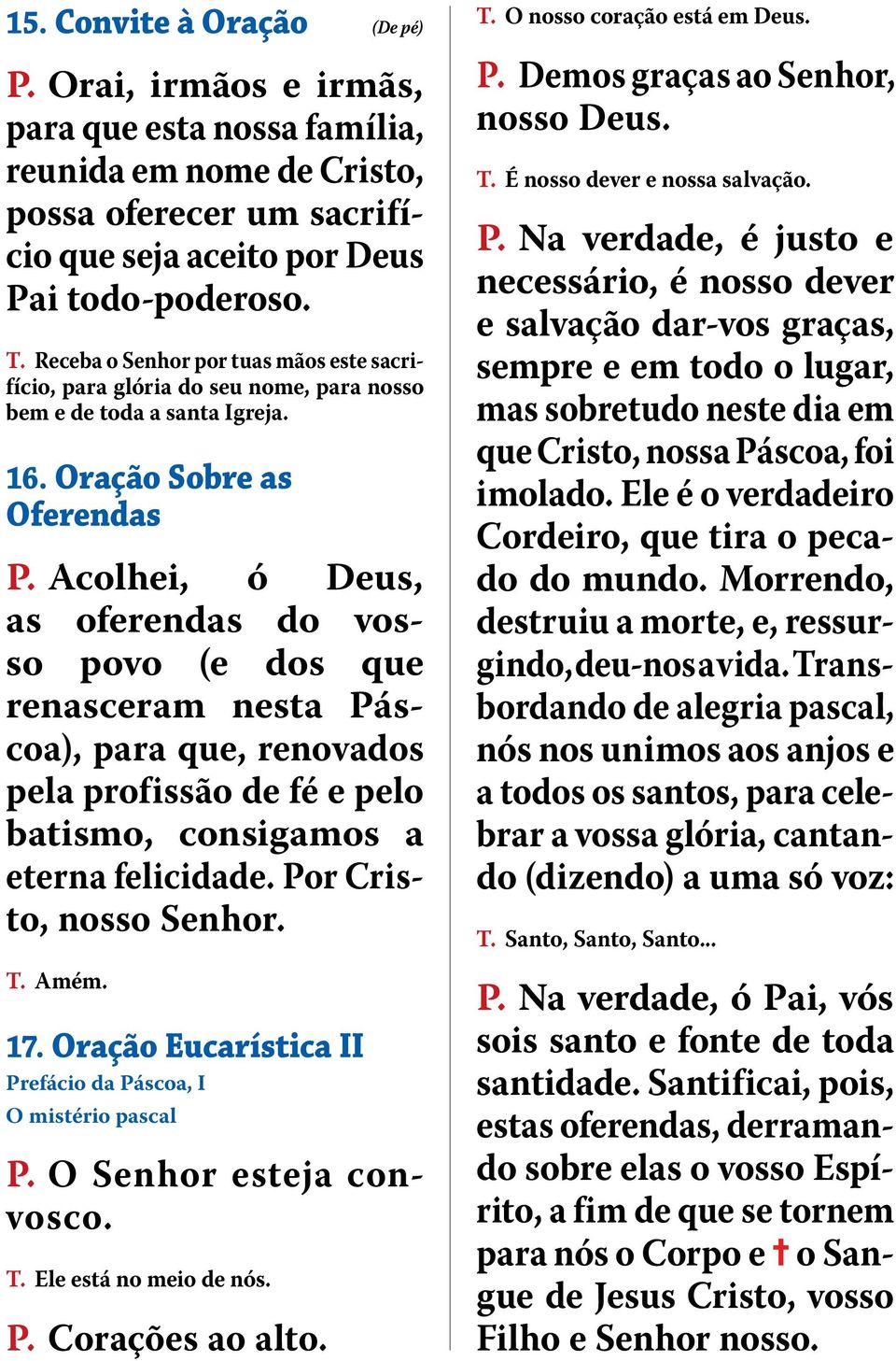 Acolhei, ó Deus, as oferendas do vosso povo (e dos que renasceram nesta Páscoa), para que, renovados pela profissão de fé e pelo batismo, consigamos a eterna felicidade. Por Cristo, nosso Senhor. 17.