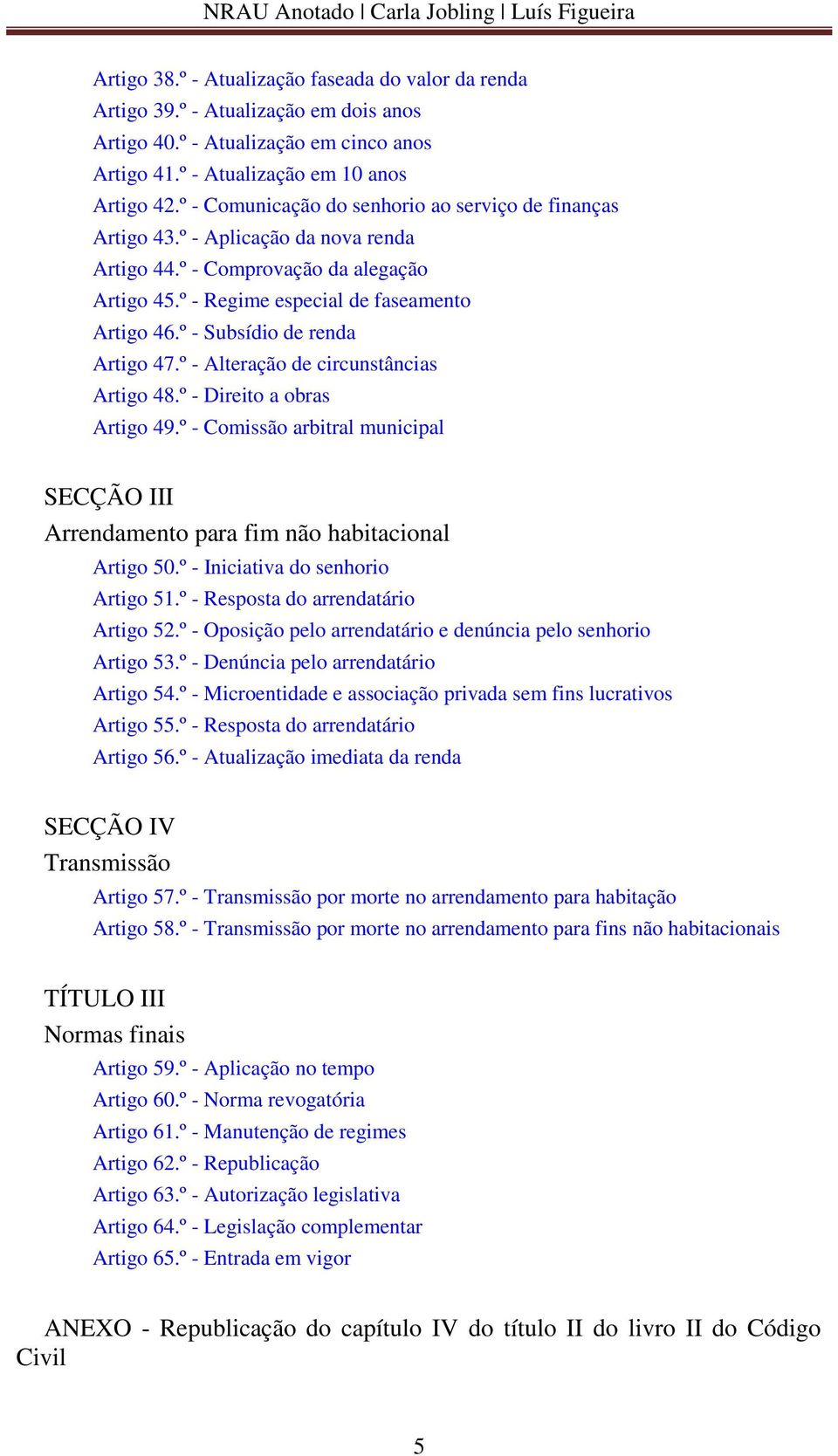 º - Subsídio de renda Artigo 47.º - Alteração de circunstâncias Artigo 48.º - Direito a obras Artigo 49.º - Comissão arbitral municipal SECÇÃO III Arrendamento para fim não habitacional Artigo 50.