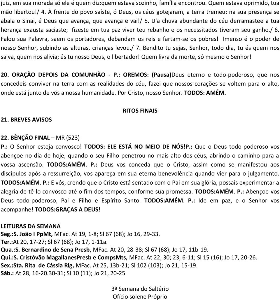 U'a chuva abundante do céu derramastee a tua herança exausta saciaste; fizeste em tua paz viver teu rebanho e os necessitados tiveram seu ganho./ 6.