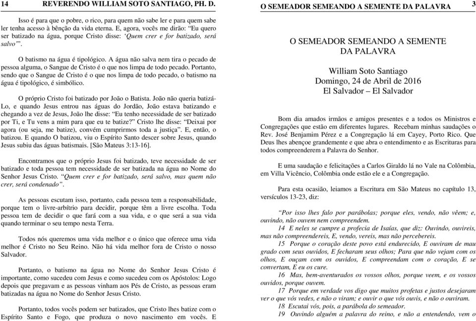 A água não salva nem tira o pecado de pessoa alguma, o Sangue de Cristo é o que nos limpa de todo pecado.