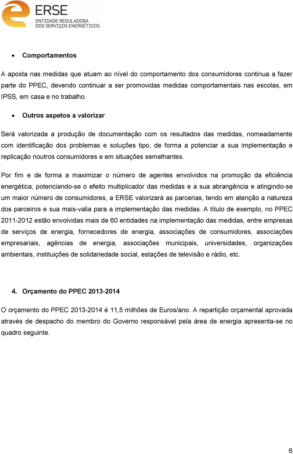 Outros aspetos a valorizar Será valorizada a produção de documentação com os resultados das medidas, nomeadamente com identificação dos problemas e soluções tipo, de forma a potenciar a sua