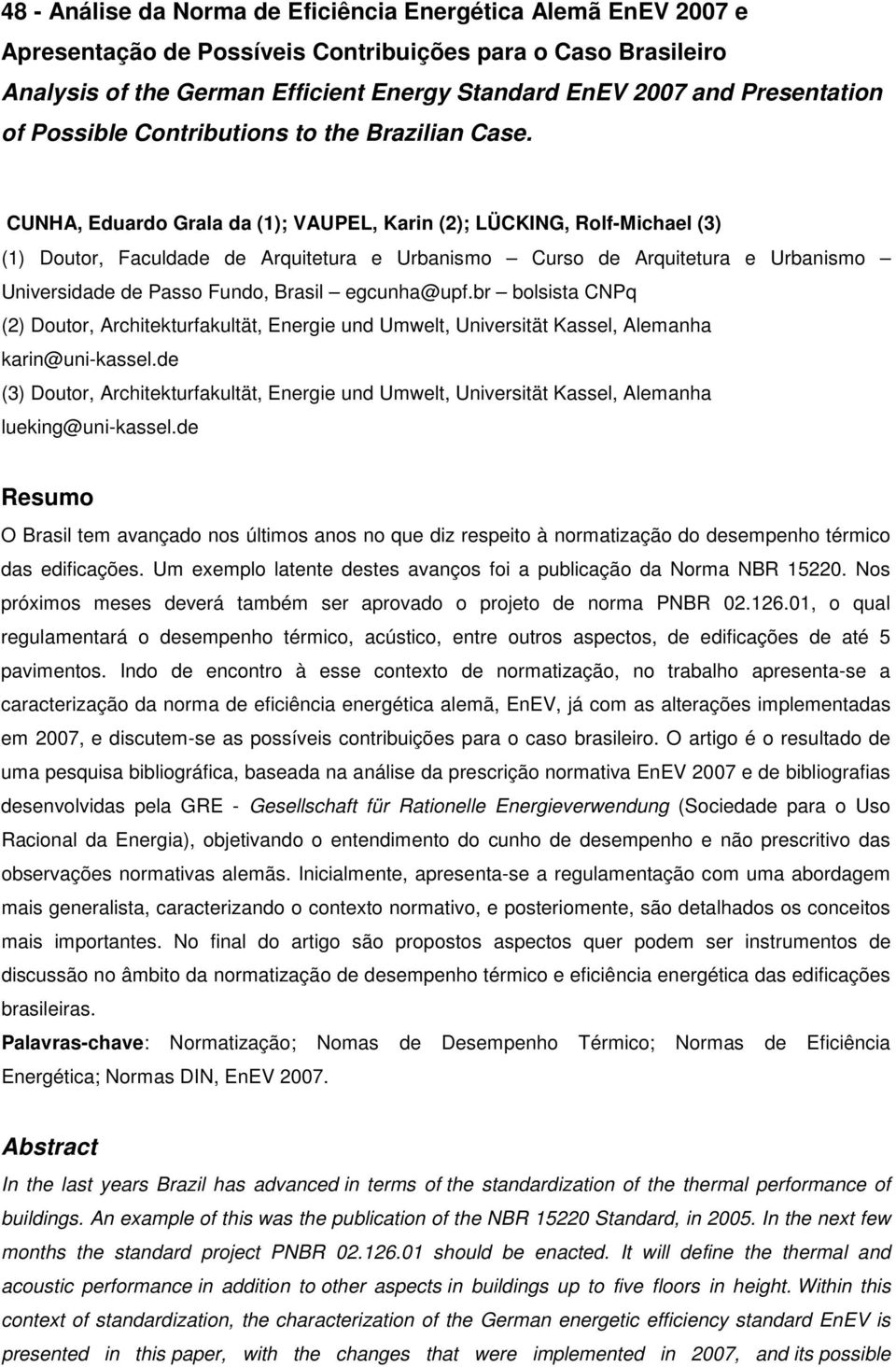 CUNHA, Eduardo Grala da (1); VAUPEL, Karin (2); LÜCKING, Rolf-Michael (3) (1) Doutor, Faculdade de Arquitetura e Urbanismo Curso de Arquitetura e Urbanismo Universidade de Passo Fundo, Brasil