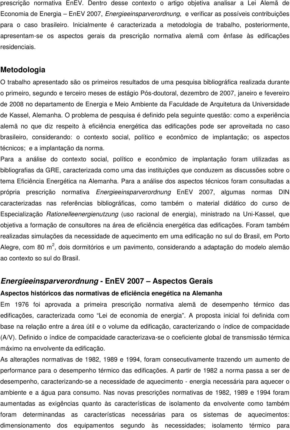 Inicialmente é caracterizada a metodologia de trabalho, posteriormente, apresentam-se os aspectos gerais da prescrição normativa alemã com ênfase às edificações residenciais.