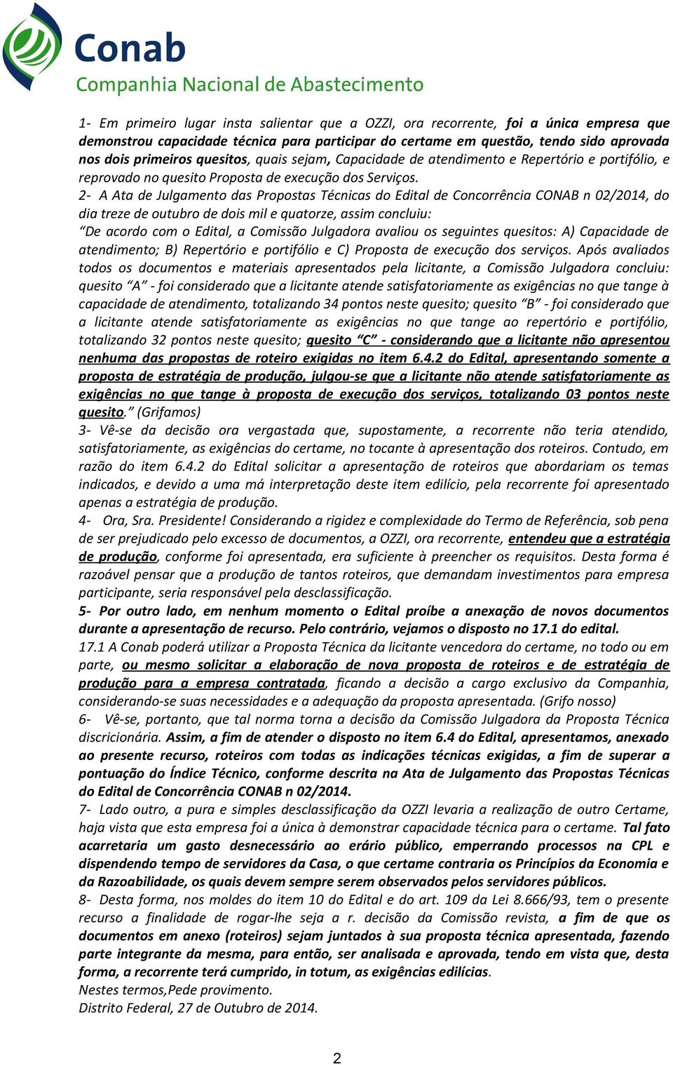 2- A Ata de Julgamento das Propostas Técnicas do Edital de Concorrência CONAB n 02/2014, do dia treze de outubro de dois mil e quatorze, assim concluiu: De acordo com o Edital, a Comissão Julgadora