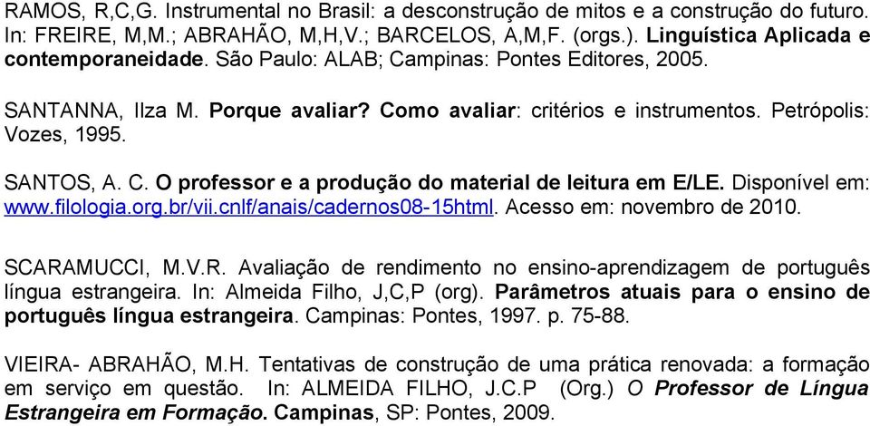 Disponível em: www.filologia.org.br/vii.cnlf/anais/cadernos08-15html. Acesso em: novembro de 2010. SCARAMUCCI, M.V.R. Avaliação de rendimento no ensino-aprendizagem de português língua estrangeira.