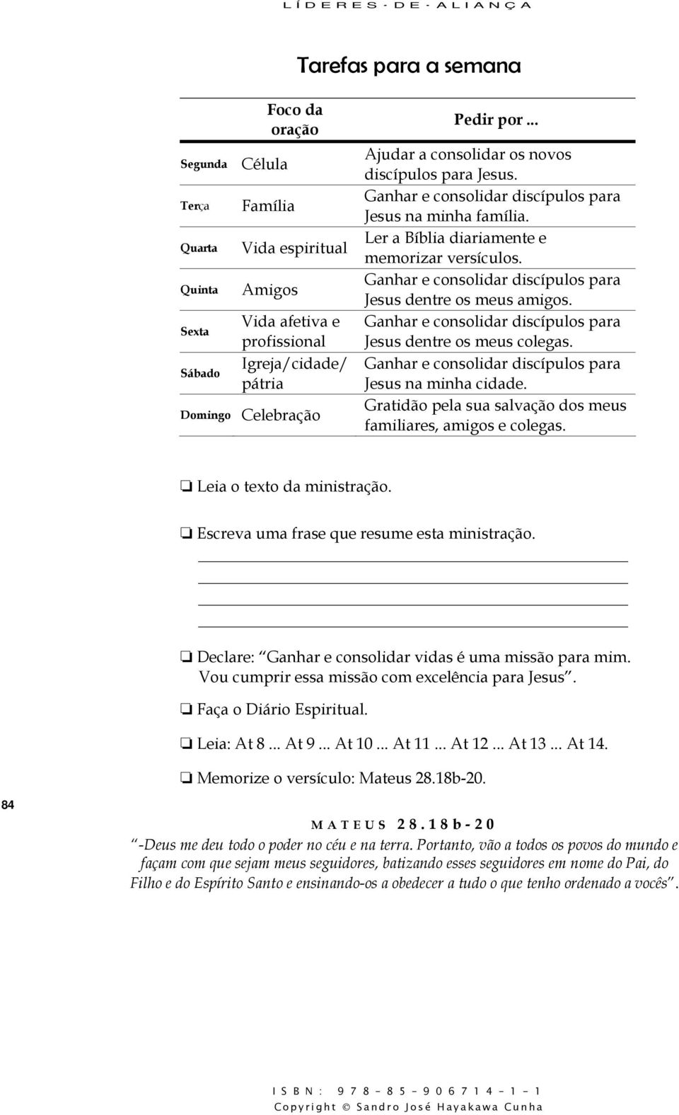 Ganhar e consolidar discípulos para Jesus dentre os meus amigos. Ganhar e consolidar discípulos para Jesus dentre os meus colegas. Ganhar e consolidar discípulos para Jesus na minha cidade.