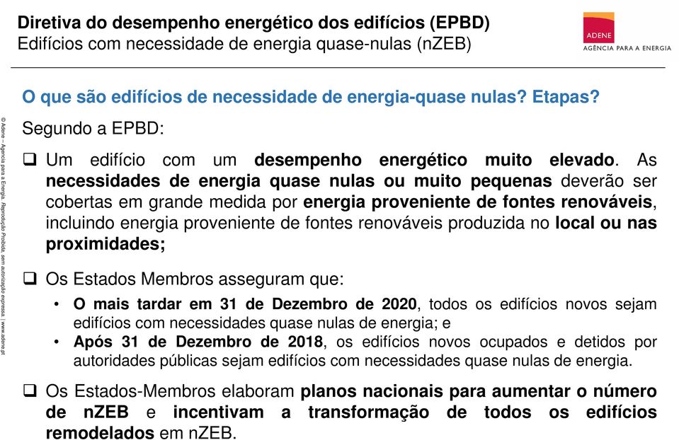 As necessidades de energia quase nulas ou muito pequenas deverão ser cobertas em grande medida por energia proveniente de fontes renováveis, incluindo energia proveniente de fontes renováveis