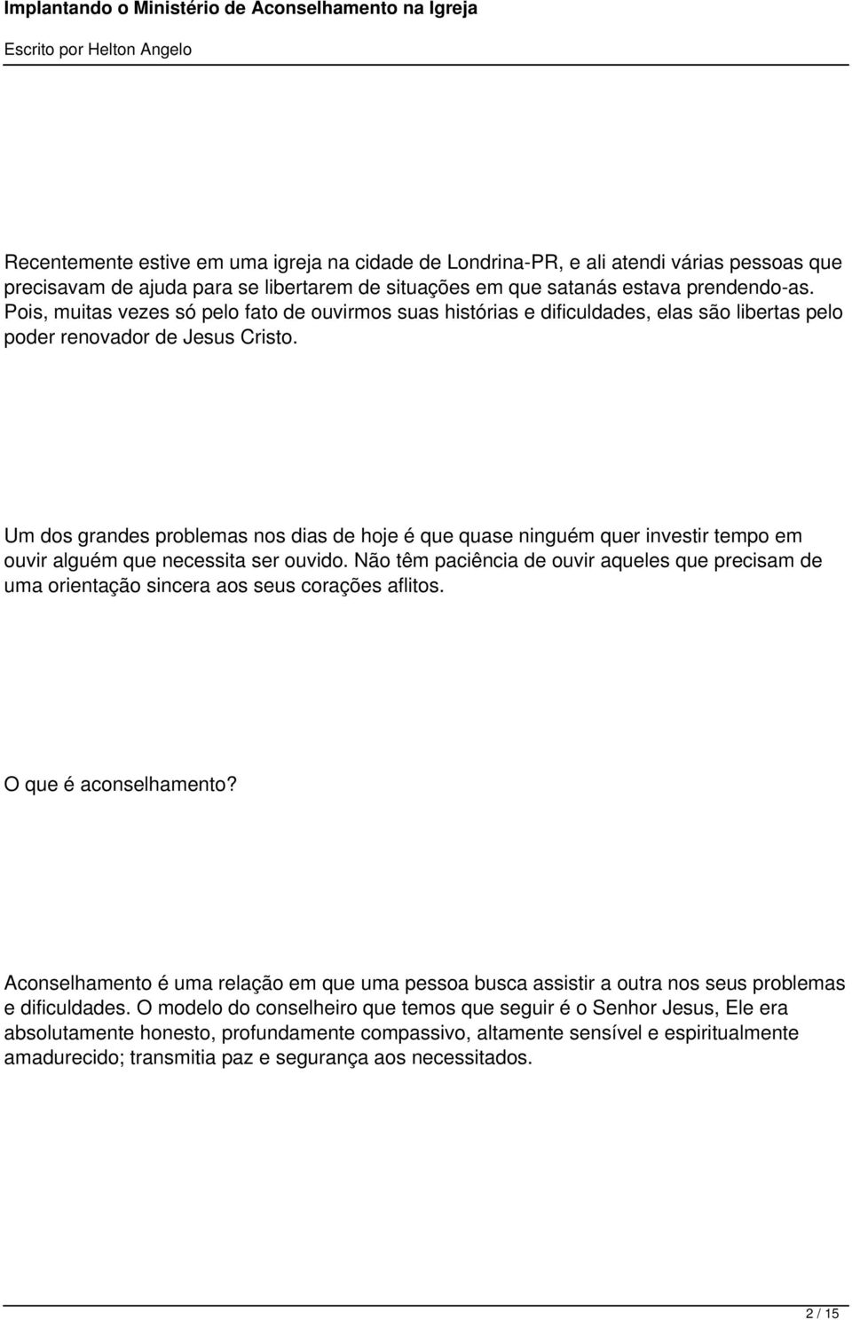 Um dos grandes problemas nos dias de hoje é que quase ninguém quer investir tempo em ouvir alguém que necessita ser ouvido.