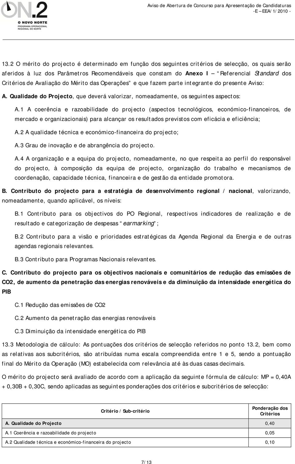 1 A coerência e razoabilidade do projecto (aspectos tecnológicos, económico-financeiros, de mercado e organizacionais) para alcançar os resultados previstos com eficácia e eficiência; A.