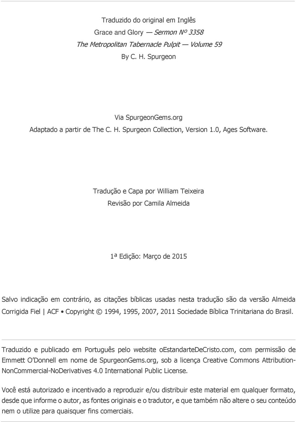 Tradução e Capa por William Teixeira Revisão por Camila Almeida 1ª Edição: Março de 2015 Salvo indicação em contrário, as citações bíblicas usadas nesta tradução são da versão Almeida Corrigida Fiel