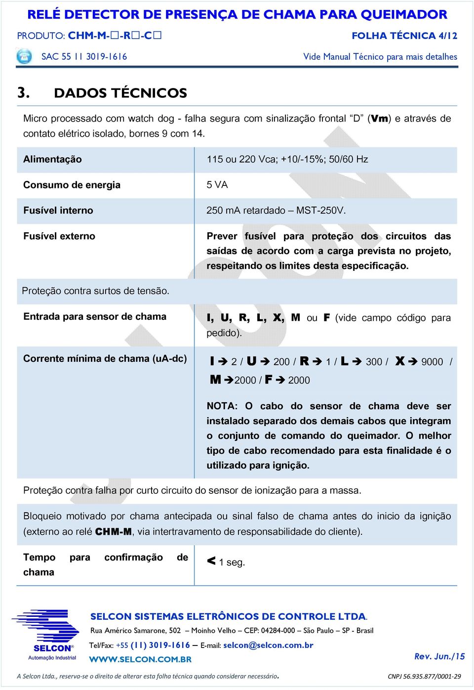 Prever fusível para proteção dos circuitos das saídas de acordo com a carga prevista no projeto, respeitando os limites desta especificação.