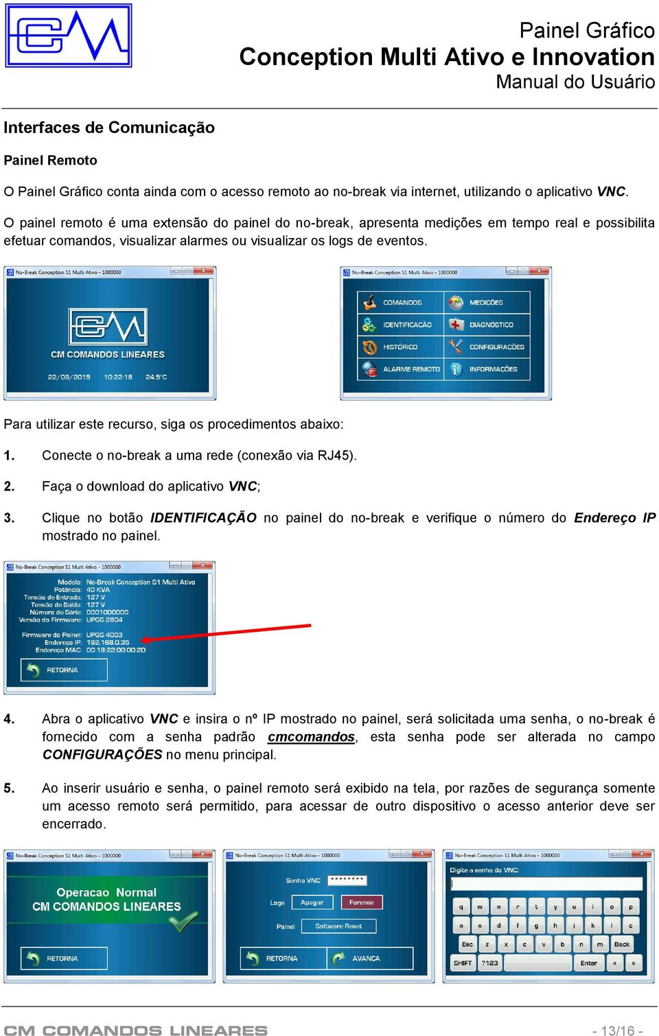 Para utilizar este recurso, siga os procedimentos abaixo: 1. Conecte o no-break a uma rede (conexão via RJ45). 2. Faça o download do aplicativo VNC; 3.