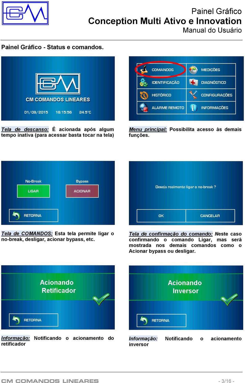 acesso às demais funções. Tela de COMANDOS: Esta tela permite ligar o no-break, desligar, acionar bypass, etc.