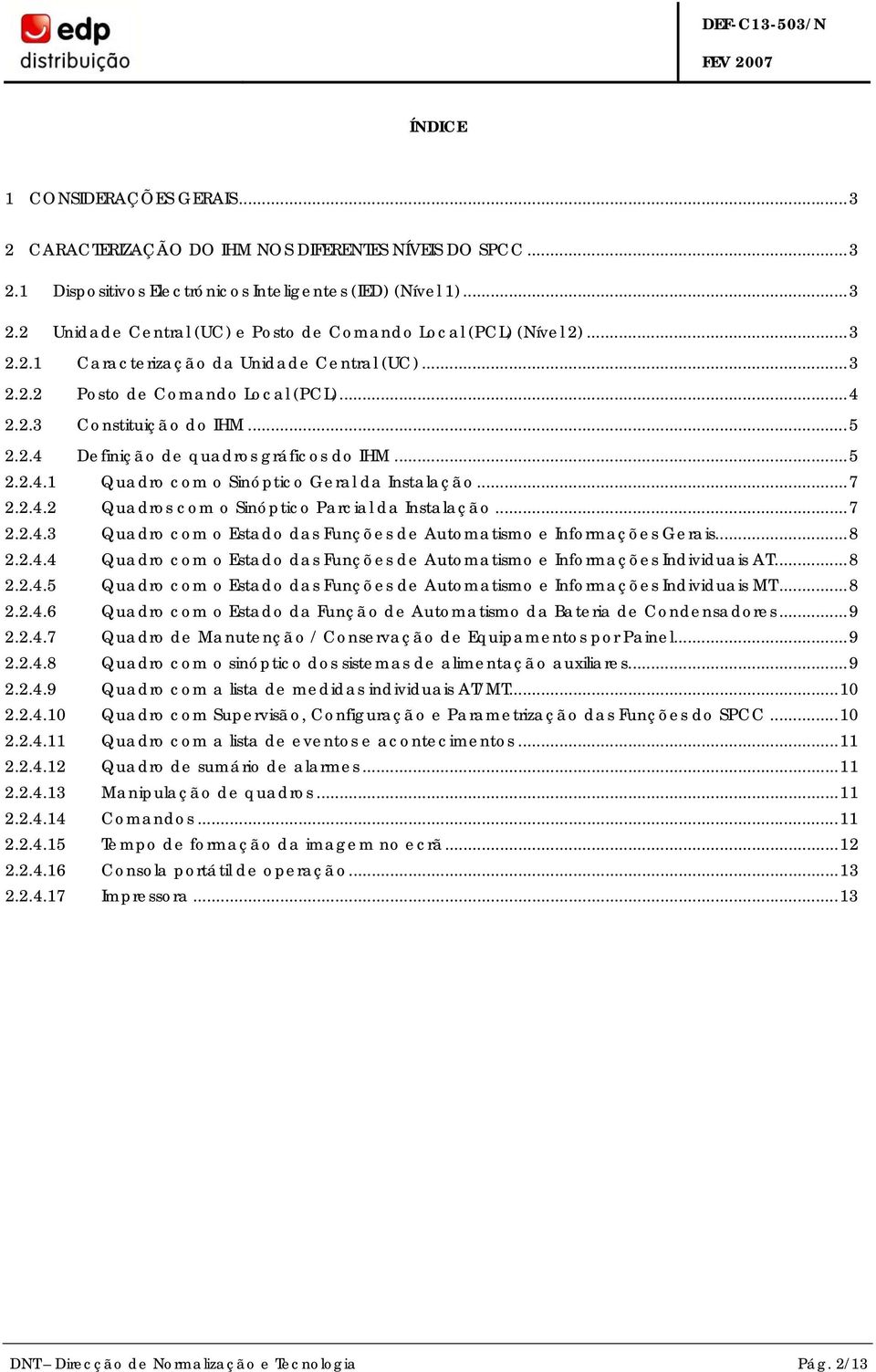 ..7 2.2.4.2 Quadros com o Sinóptico Parcial da Instalação...7 2.2.4.3 Quadro com o Estado das Funções de Automatismo e Informações Gerais...8 2.2.4.4 Quadro com o Estado das Funções de Automatismo e Informações Individuais AT.