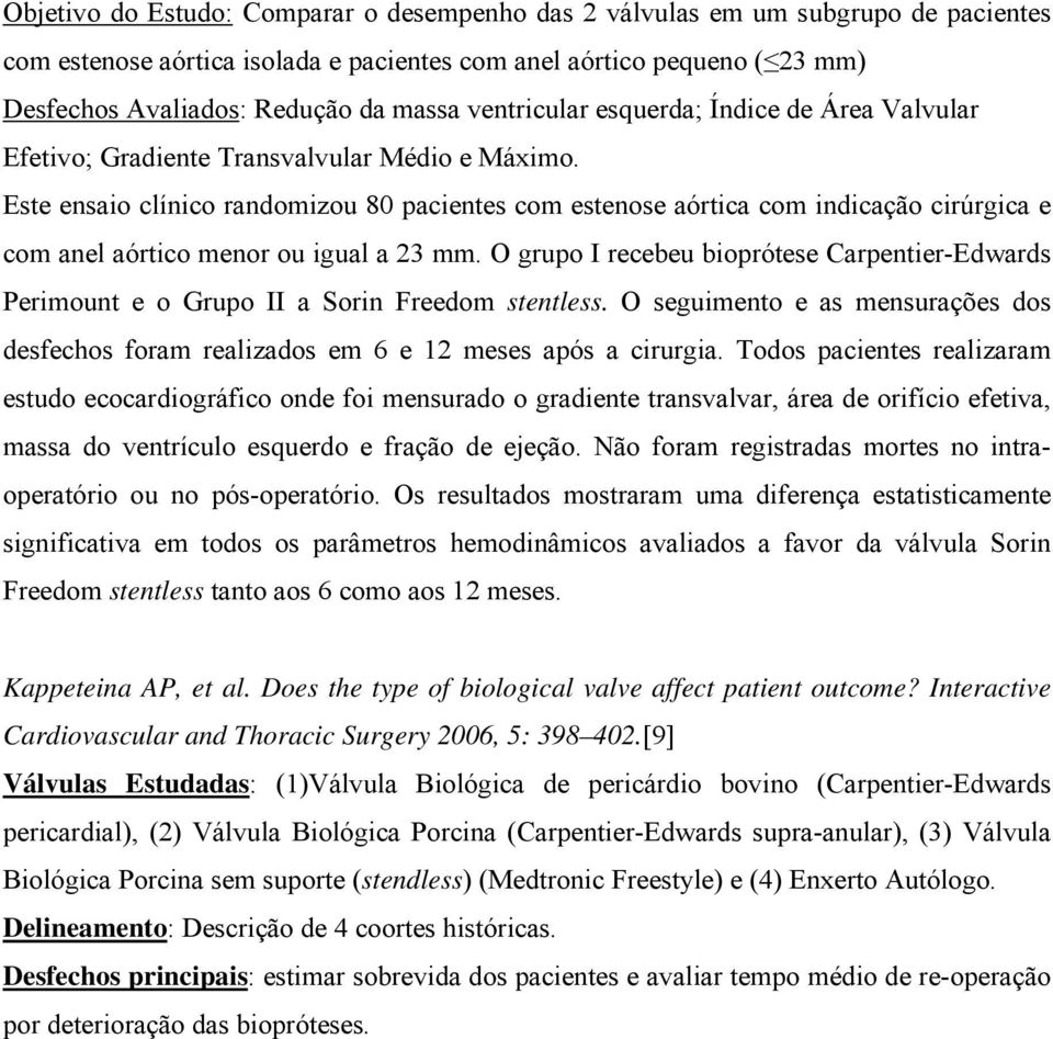 Este ensaio clínico randomizou 80 pacientes com estenose aórtica com indicação cirúrgica e com anel aórtico menor ou igual a 23 mm.