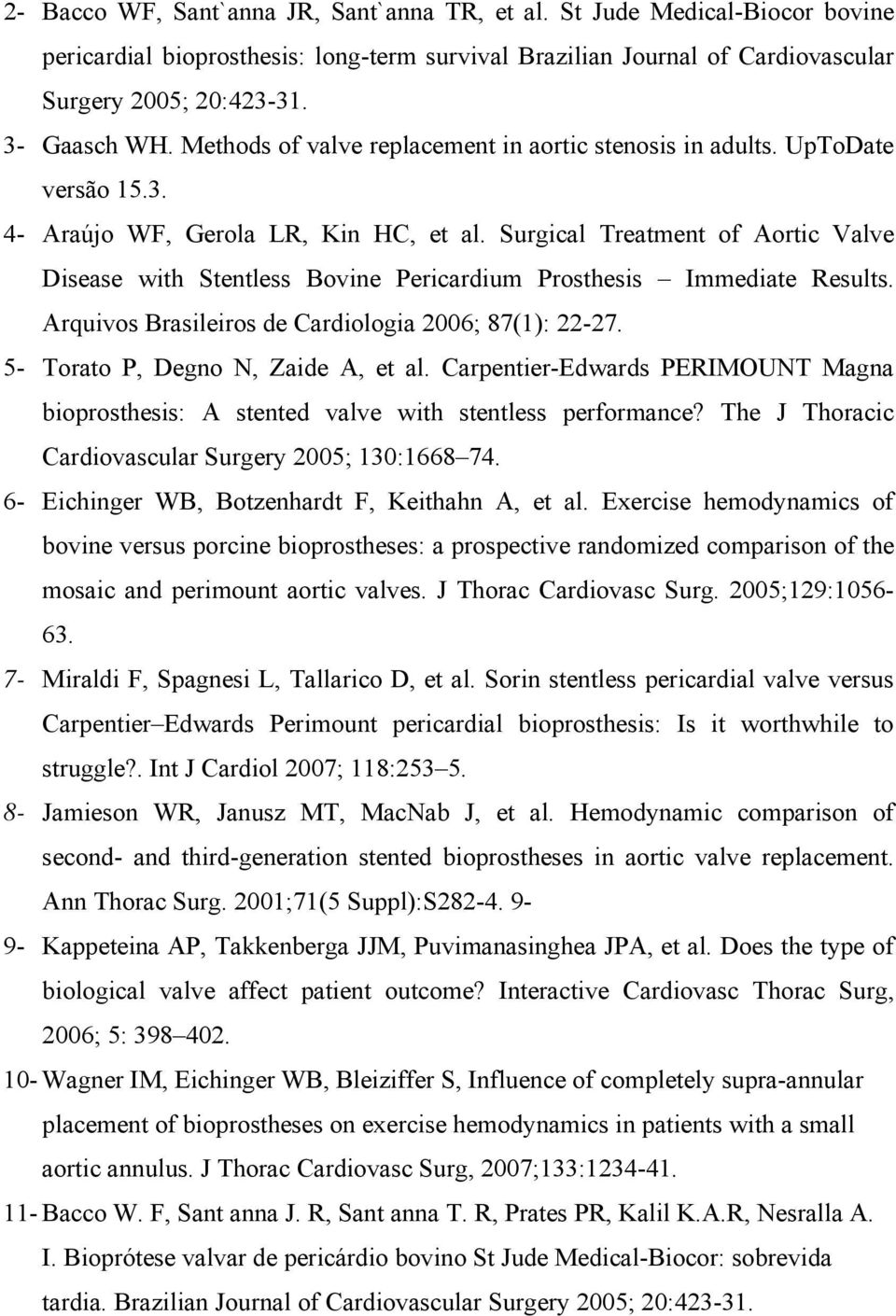 Surgical Treatment of Aortic Valve Disease with Stentless Bovine Pericardium Prosthesis Immediate Results. Arquivos Brasileiros de Cardiologia 2006; 87(1): 22-27. 5- Torato P, Degno N, Zaide A, et al.