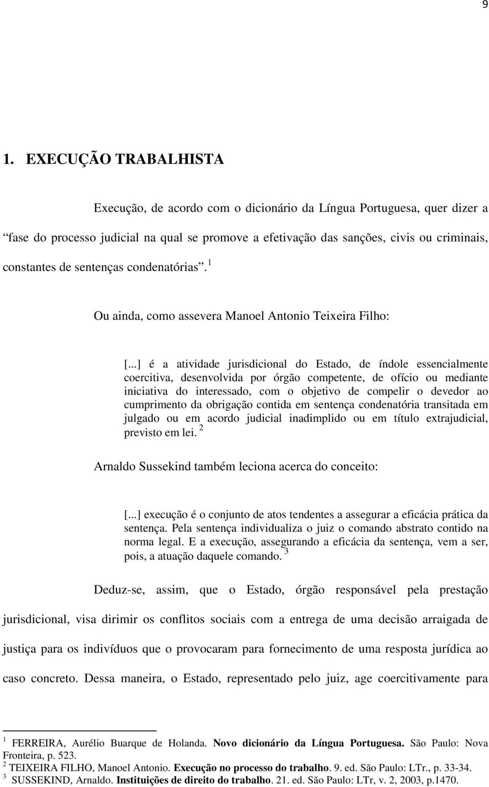 ..] é a atividade jurisdicional do Estado, de índole essencialmente coercitiva, desenvolvida por órgão competente, de ofício ou mediante iniciativa do interessado, com o objetivo de compelir o