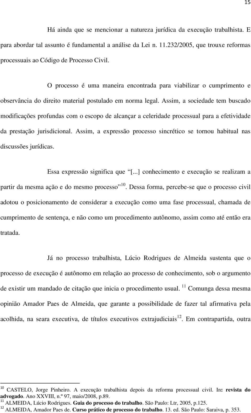 Assim, a sociedade tem buscado modificações profundas com o escopo de alcançar a celeridade processual para a efetividade da prestação jurisdicional.