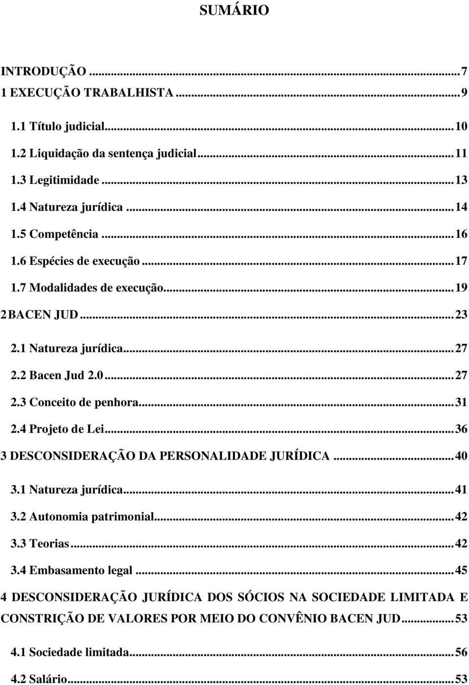 .. 31 2.4 Projeto de Lei... 36 3 DESCONSIDERAÇÃO DA PERSONALIDADE JURÍDICA... 40 3.1 Natureza jurídica... 41 3.2 Autonomia patrimonial... 42 3.3 Teorias... 42 3.4 Embasamento legal.