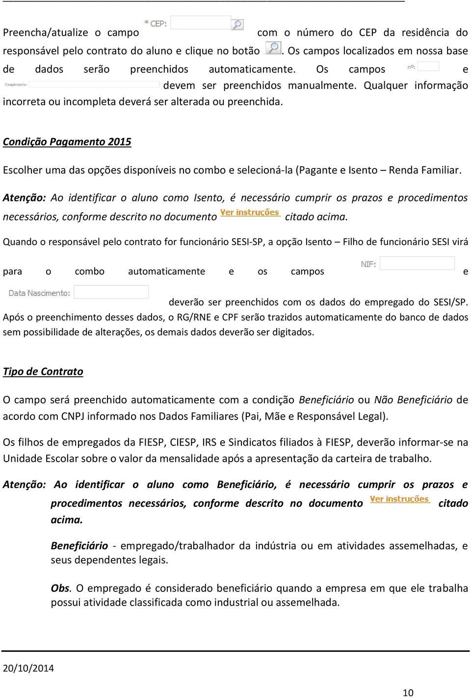 Condição Pagamento 2015 Escolher uma das opções disponíveis no combo e selecioná-la (Pagante e Isento Renda Familiar.