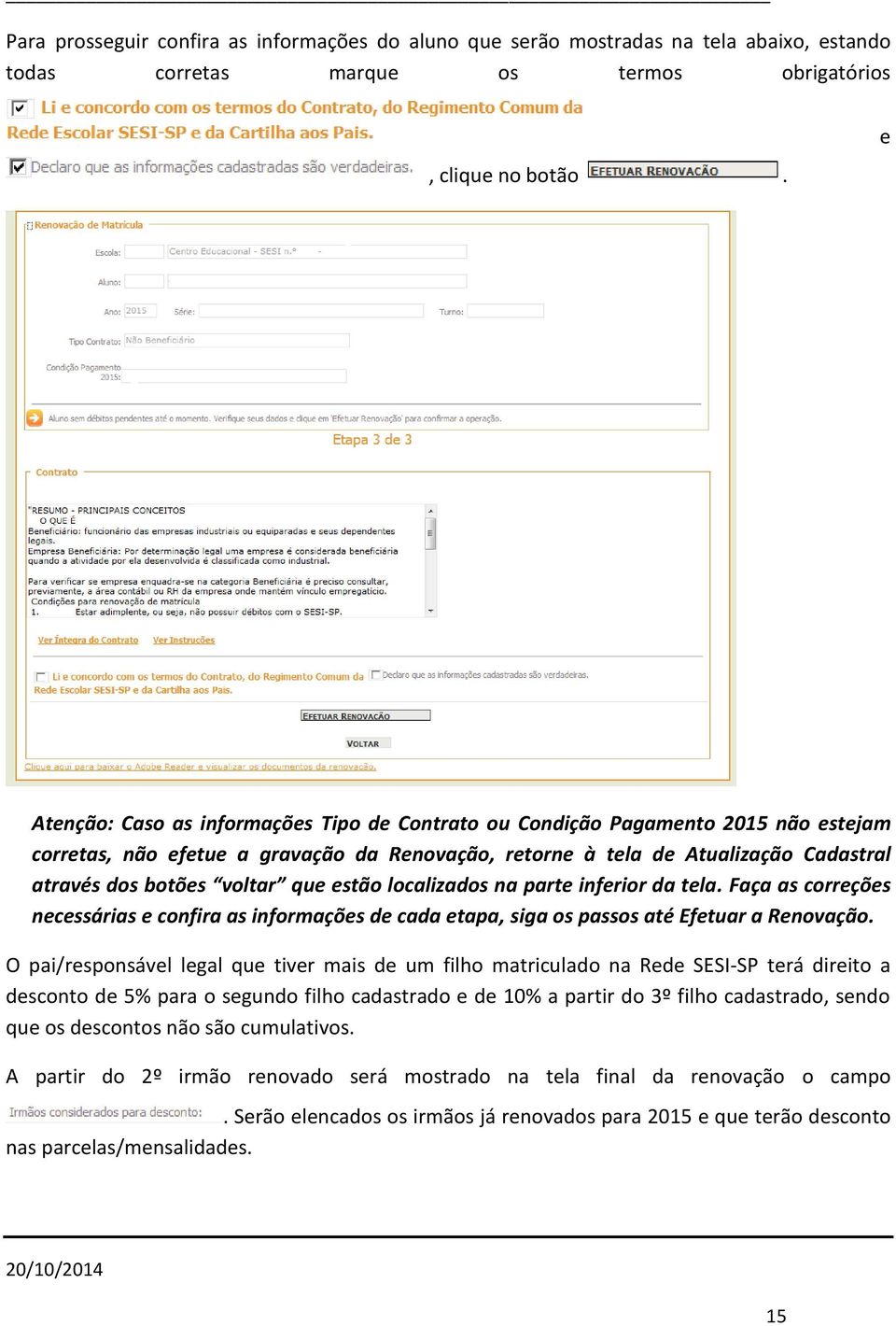 que estão localizados na parte inferior da tela. Faça as correções necessárias e confira as informações de cada etapa, siga os passos até Efetuar a Renovação.