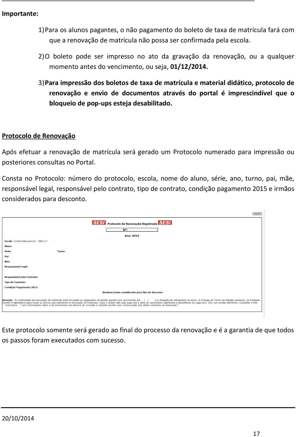 3) Para impressão dos boletos de taxa de matrícula e material didático, protocolo de renovação e envio de documentos através do portal é imprescindível que o bloqueio de pop-ups esteja desabilitado.