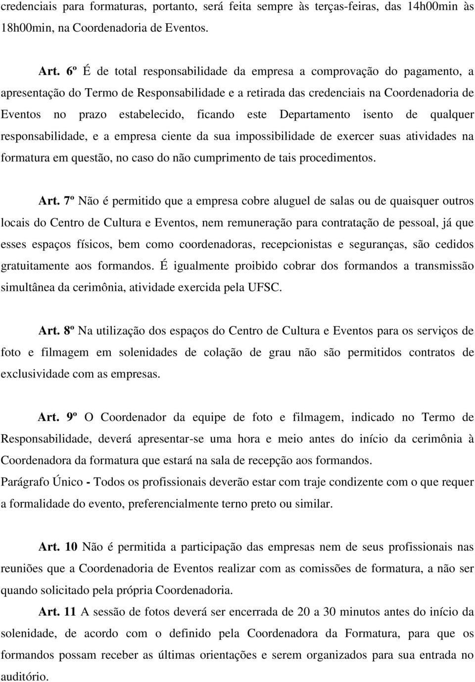 ficando este Departamento isento de qualquer responsabilidade, e a empresa ciente da sua impossibilidade de exercer suas atividades na formatura em questão, no caso do não cumprimento de tais