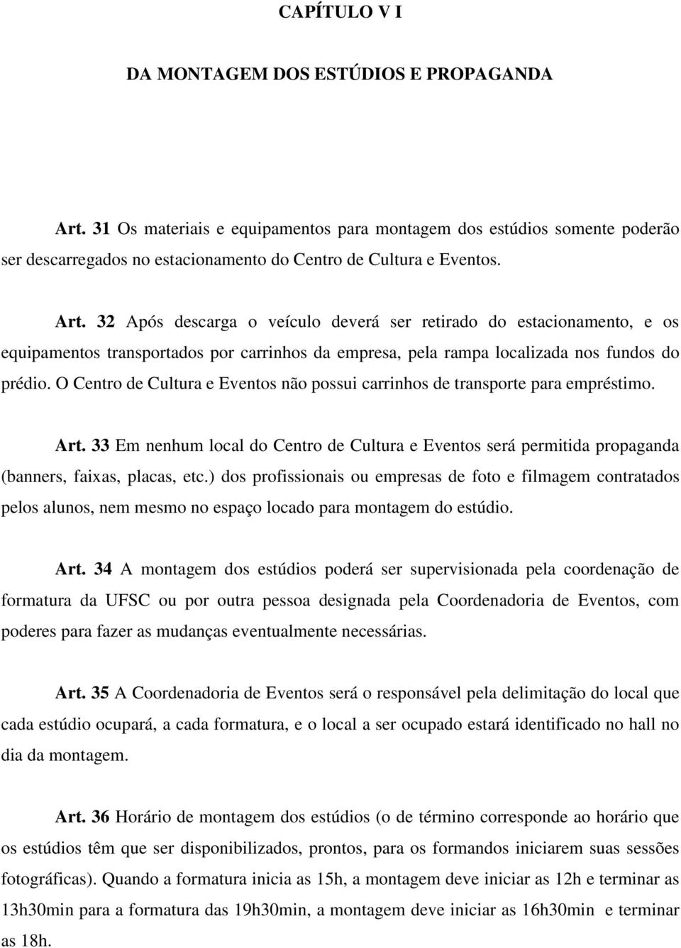 O Centro de Cultura e Eventos não possui carrinhos de transporte para empréstimo. Art. 33 Em nenhum local do Centro de Cultura e Eventos será permitida propaganda (banners, faixas, placas, etc.