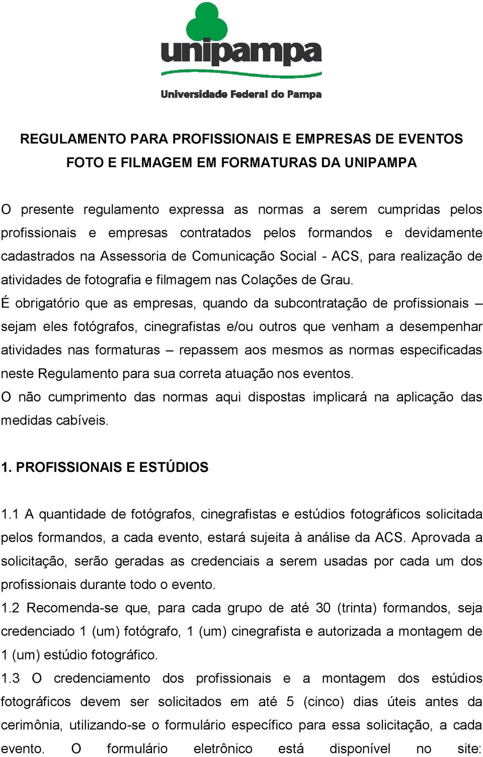 É obrigatório que as empresas, quando da subcontratação de profissionais sejam eles fotógrafos, cinegrafistas e/ou outros que venham a desempenhar atividades nas formaturas repassem aos mesmos as