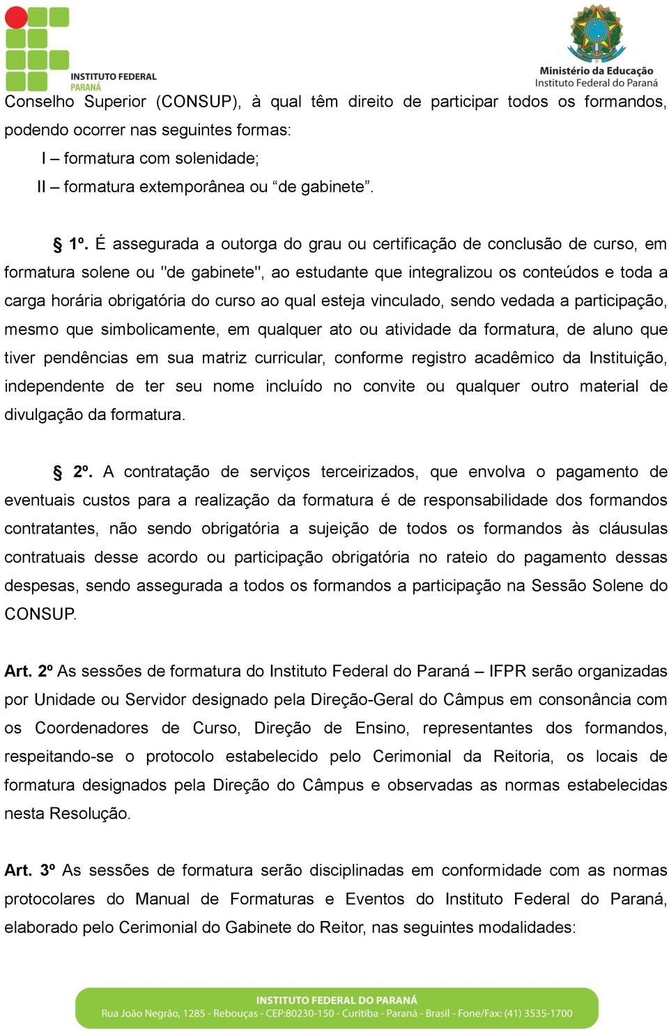 qual esteja vinculado, sendo vedada a participação, mesmo que simbolicamente, em qualquer ato ou atividade da formatura, de aluno que tiver pendências em sua matriz curricular, conforme registro