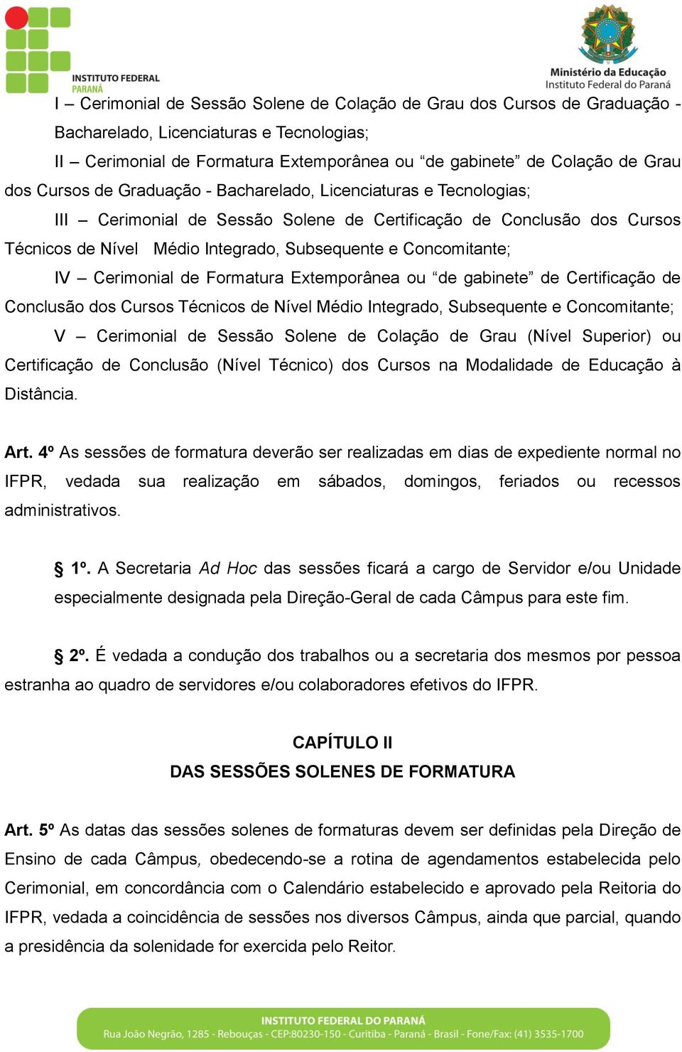 IV Cerimonial de Formatura Extemporânea ou de gabinete de Certificação de Conclusão dos Cursos Técnicos de Nível Médio Integrado, Subsequente e Concomitante; V Cerimonial de Sessão Solene de Colação