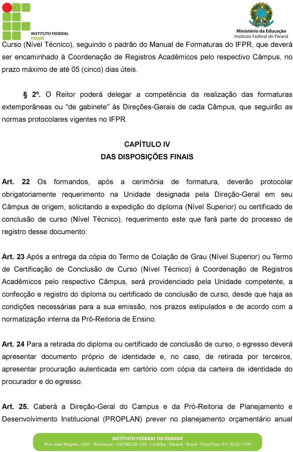 O Reitor poderá delegar a competência da realização das formaturas extemporâneas ou "de gabinete" às Direções-Gerais de cada Câmpus, que seguirão as normas protocolares vigentes no IFPR.