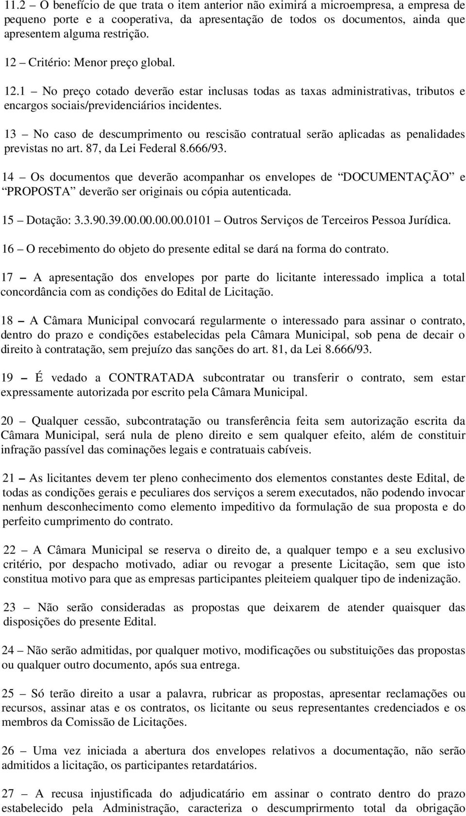 13 No caso de descumprimento ou rescisão contratual serão aplicadas as penalidades previstas no art. 87, da Lei Federal 8.666/93.