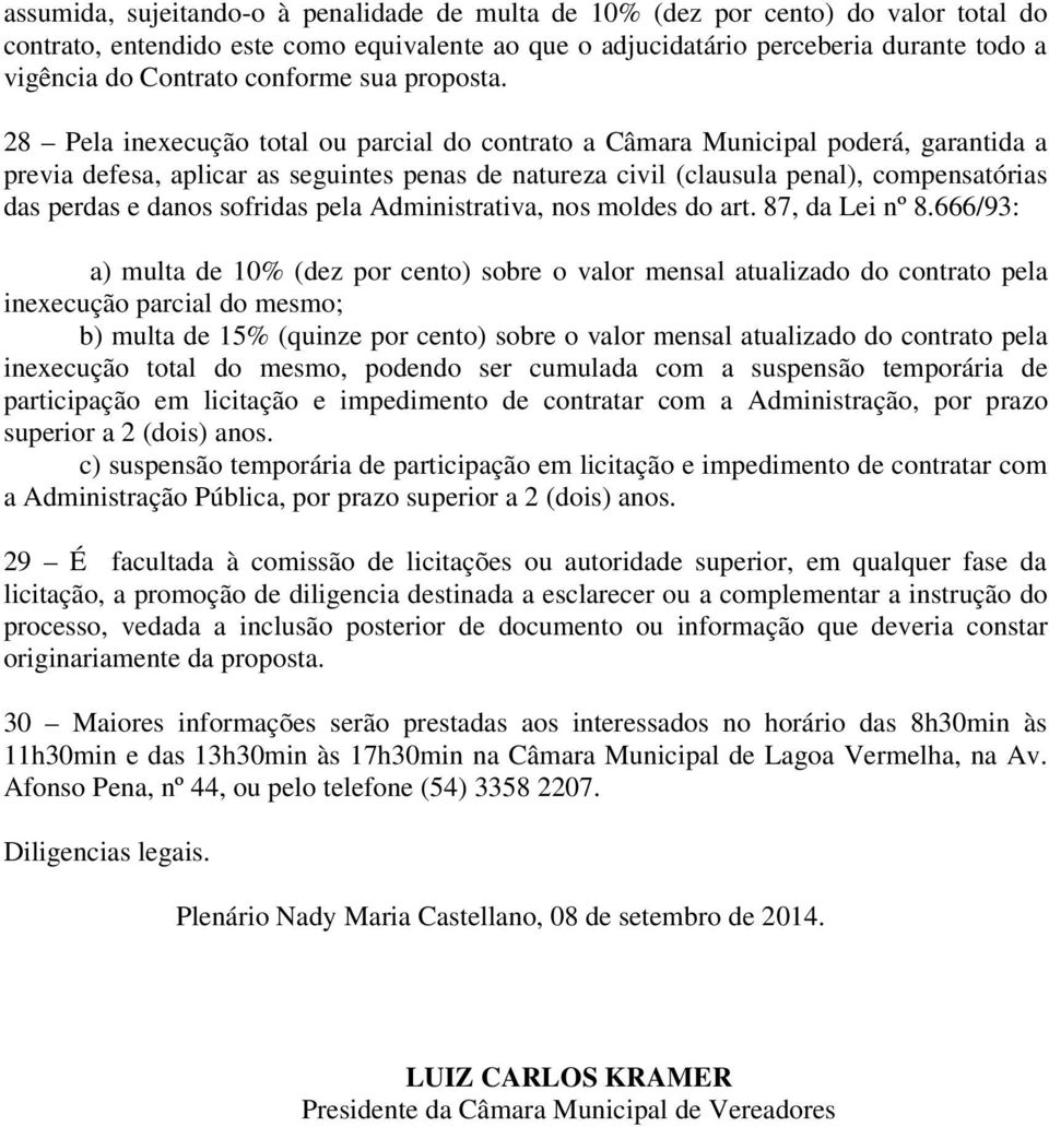 28 Pela inexecução total ou parcial do contrato a Câmara Municipal poderá, garantida a previa defesa, aplicar as seguintes penas de natureza civil (clausula penal), compensatórias das perdas e danos