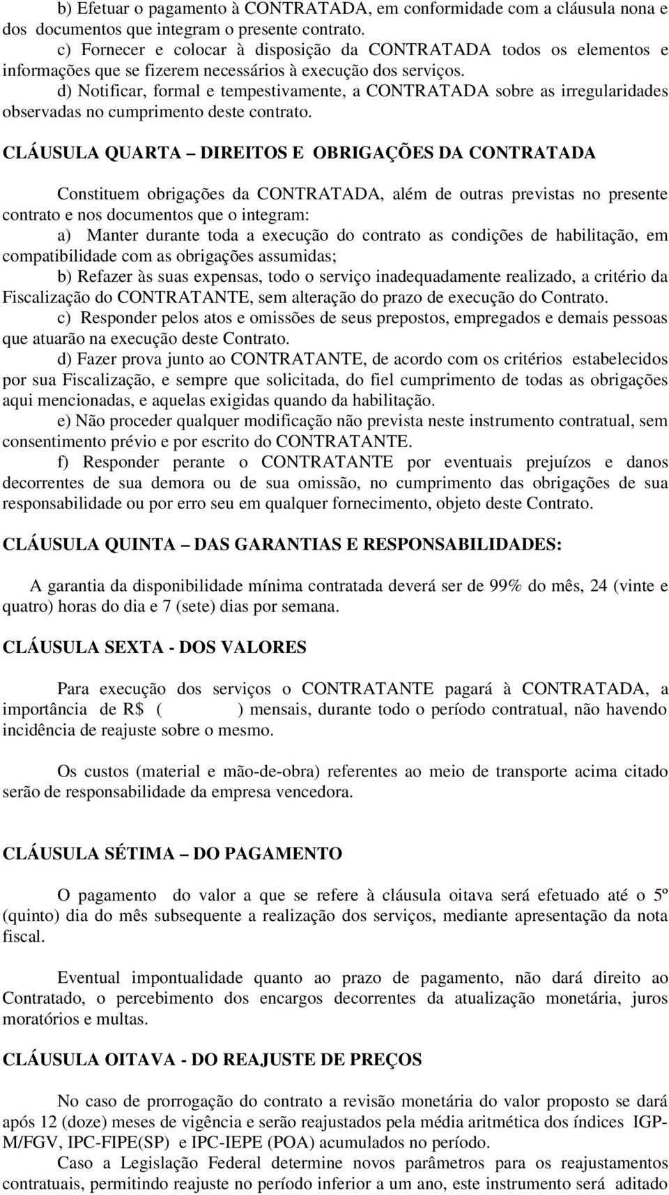 d) Notificar, formal e tempestivamente, a CONTRATADA sobre as irregularidades observadas no cumprimento deste contrato.