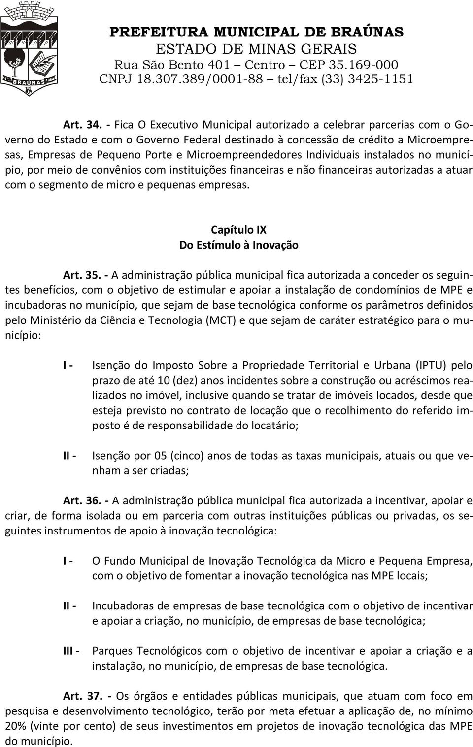 Microempreendedores Individuais instalados no município, por meio de convênios com instituições financeiras e não financeiras autorizadas a atuar com o segmento de micro e pequenas empresas.