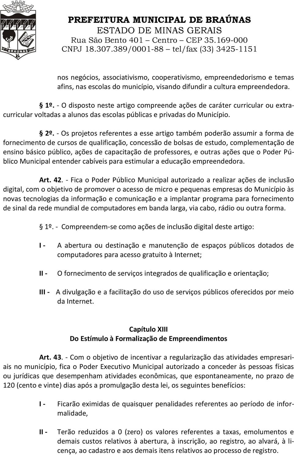 - Os projetos referentes a esse artigo também poderão assumir a forma de fornecimento de cursos de qualificação, concessão de bolsas de estudo, complementação de ensino básico público, ações de